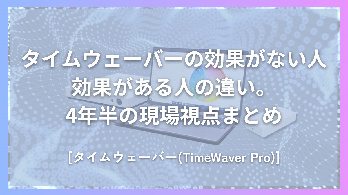 タイムウェーバーの効果がない人、効果がある人の違い。4年半の現場視点まとめ