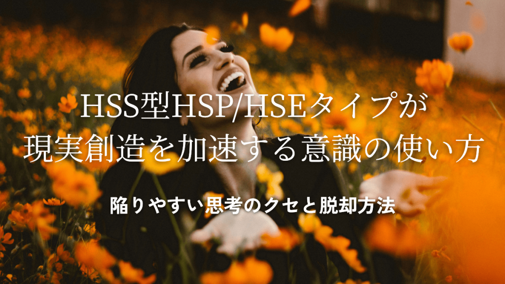 HSS型HSP/HSEタイプが陥りやすい思考のクセと、現実創造を加速する意識の使い方
