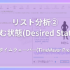 タイムウェーバー(TimeWaver)でリスト分析②「望む状態(Desired State)」で量子場/情報場の未来予測・願望の状態把握！